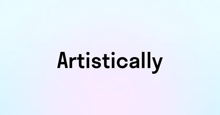 Artistically