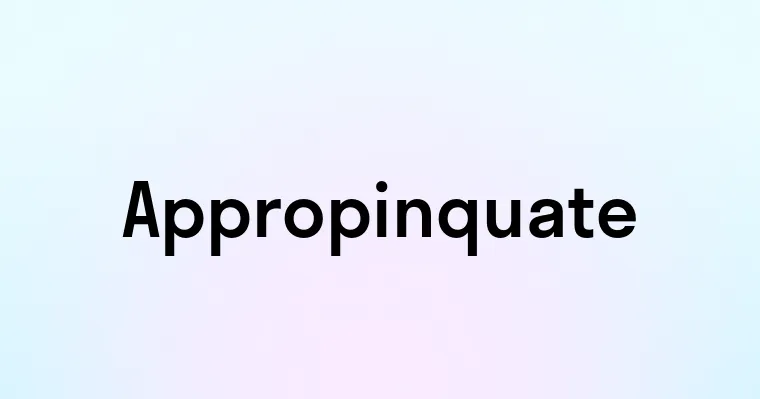 Appropinquate