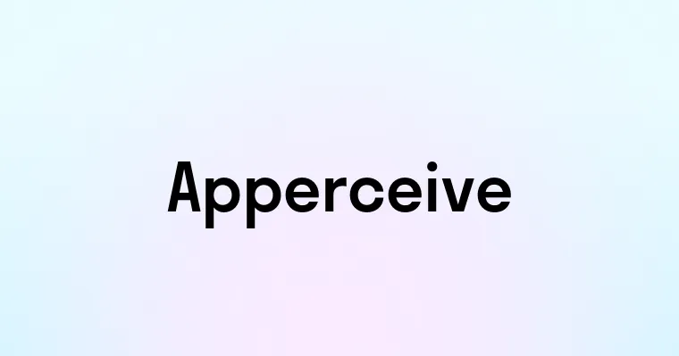 Apperceive