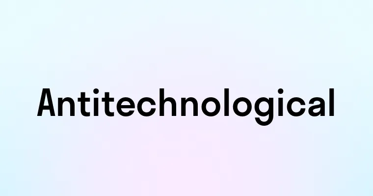 Antitechnological