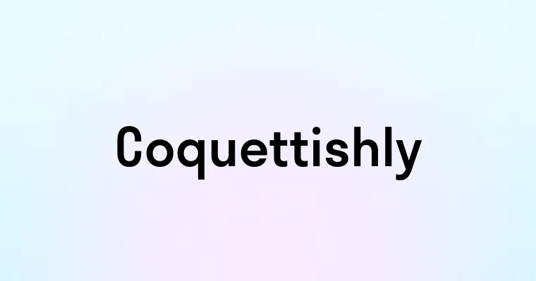 Coquettishly