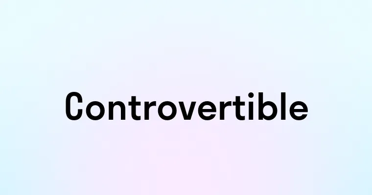 Controvertible