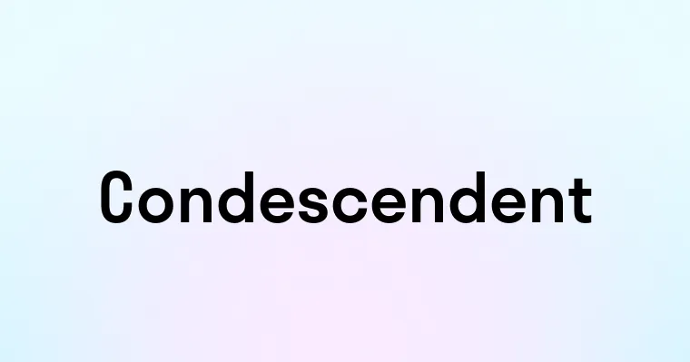 Condescendent