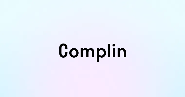 Complin — перевод, транскрипция, произношение и примеры