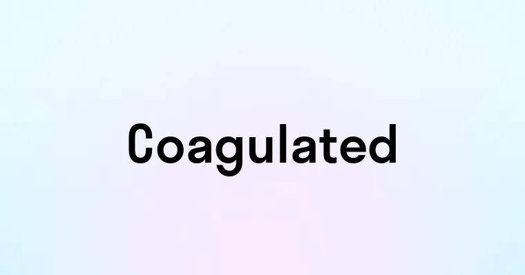 Coagulated