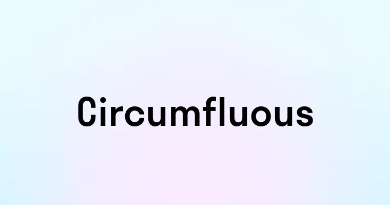 Circumfluous