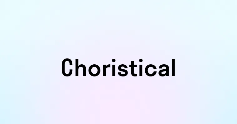 Choristical