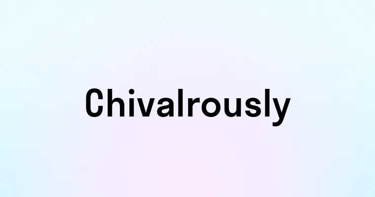 Chivalrously