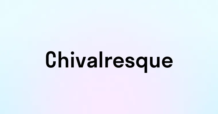 Chivalresque