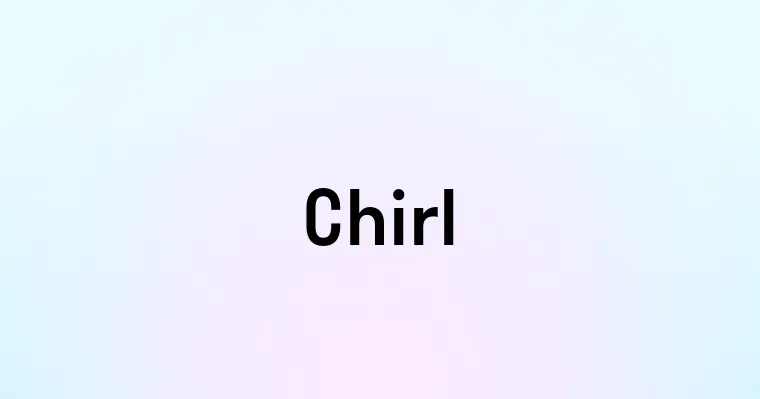 Chirl — перевод, транскрипция, произношение и примеры
