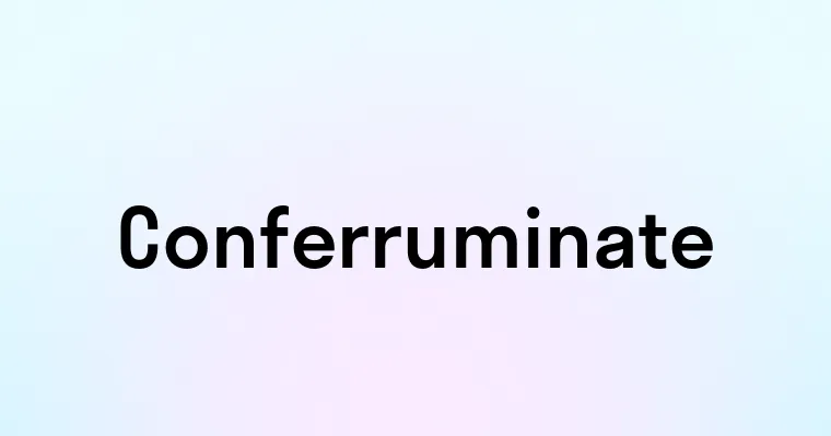 Conferruminate