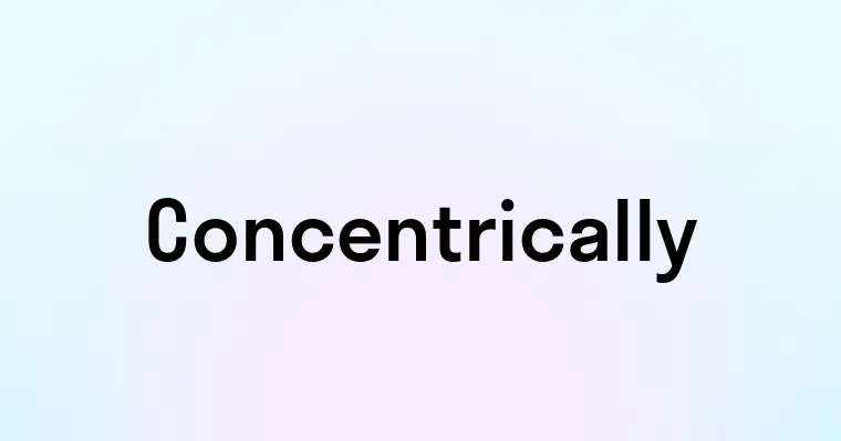 Concentrically