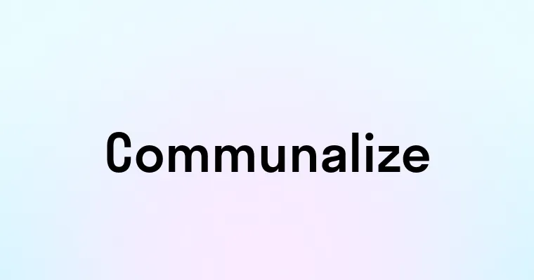 Communalize