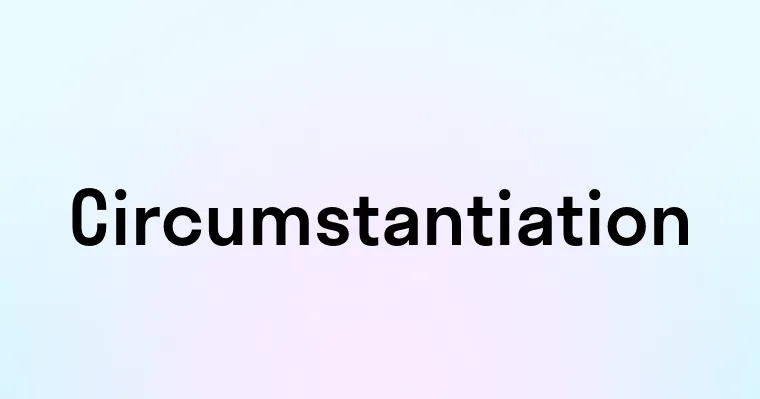 Circumstantiation