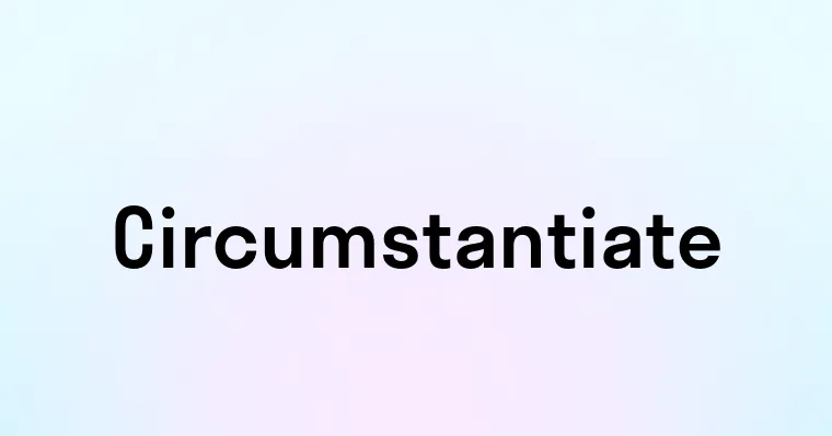 Circumstantiate