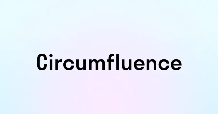 Circumfluence