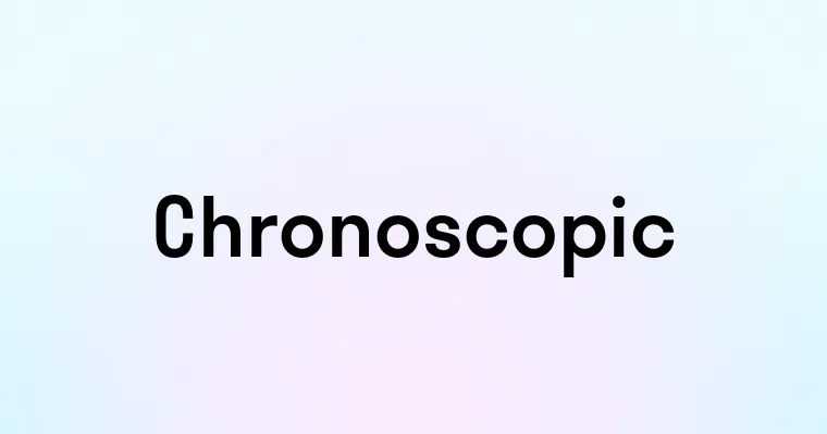 Chronoscopic