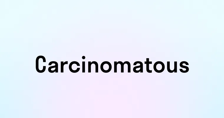 Carcinomatous