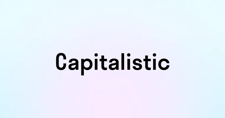 Capitalistic