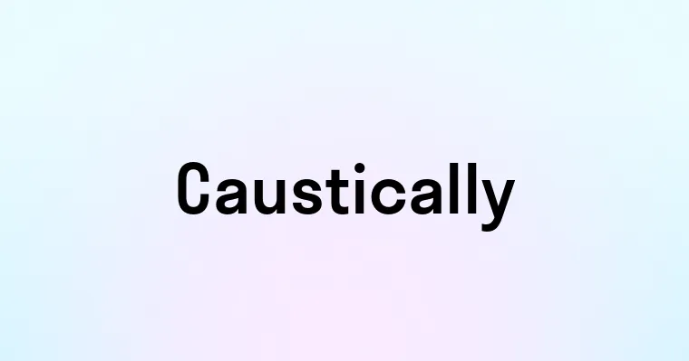 Caustically