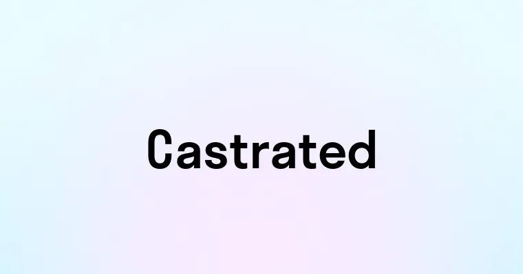 Castrated