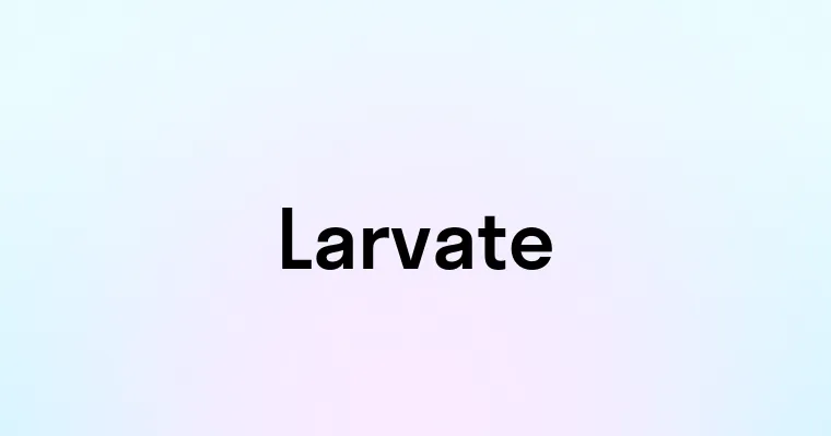 Larvate