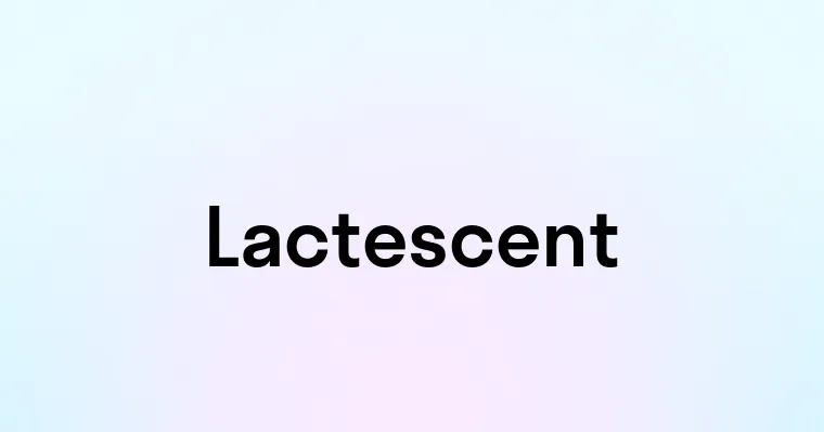 Lactescent