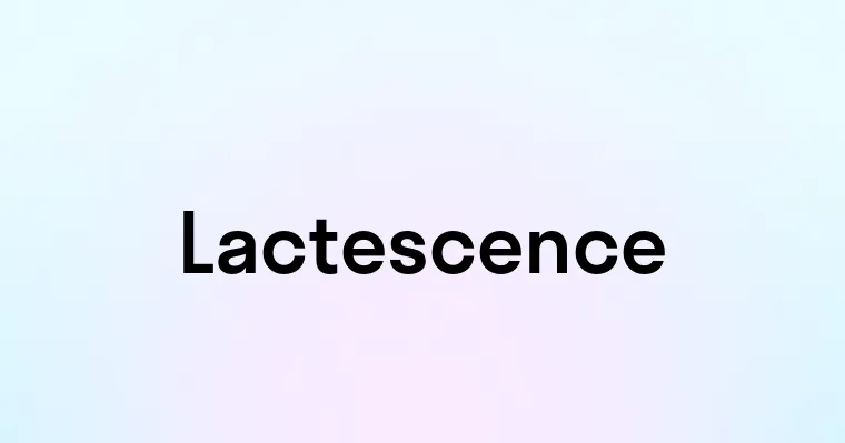 Lactescence