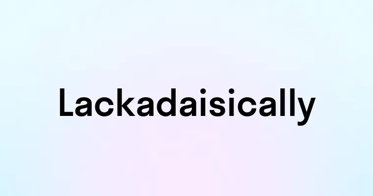 Lackadaisically