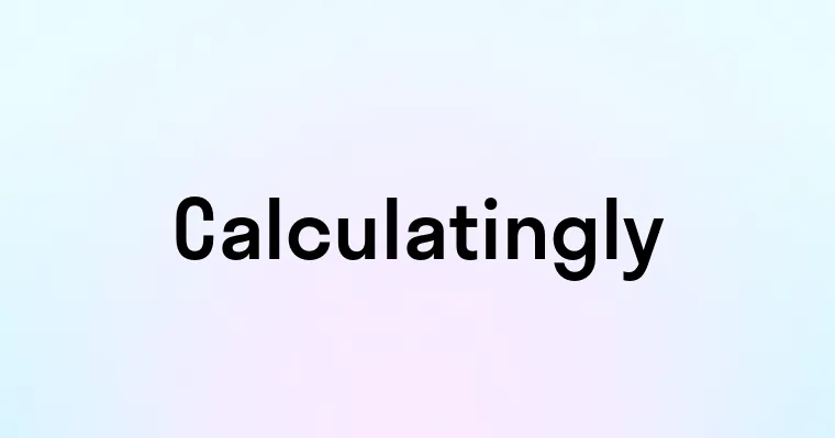 Calculatingly