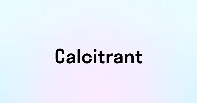 Calcitrant