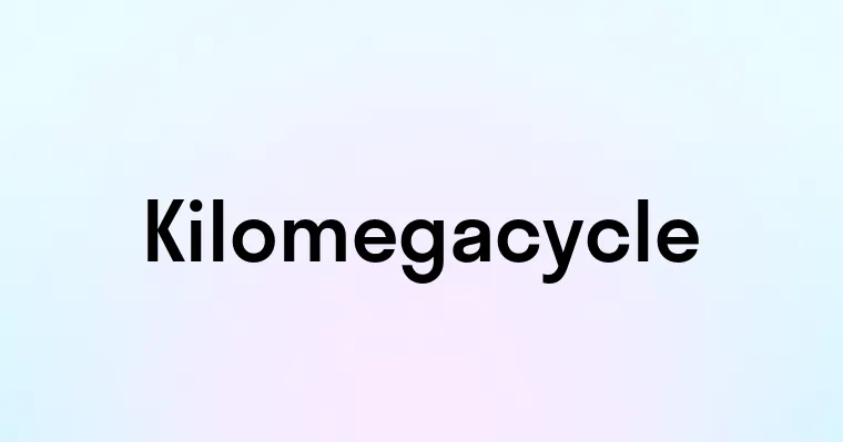 Kilomegacycle