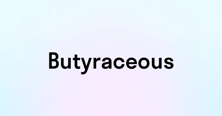 Butyraceous — перевод, транскрипция, произношение и примеры