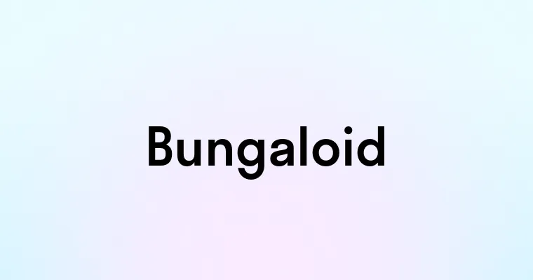 Bungaloid