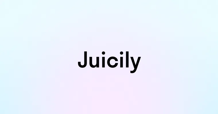 Juicily