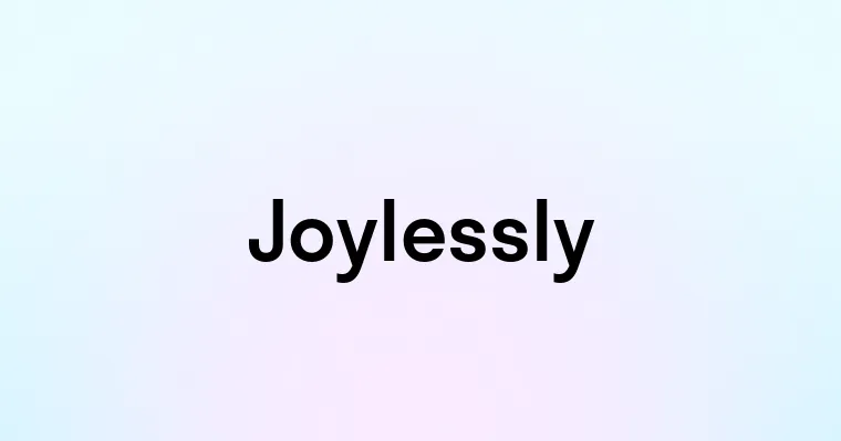 Joylessly