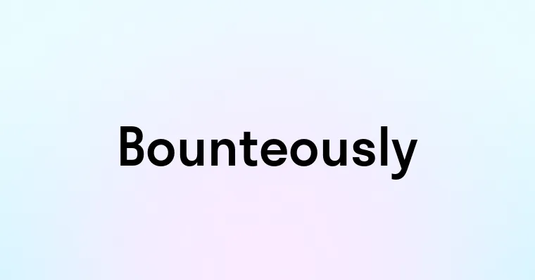 Bounteously