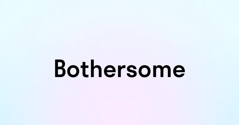 Bothersome