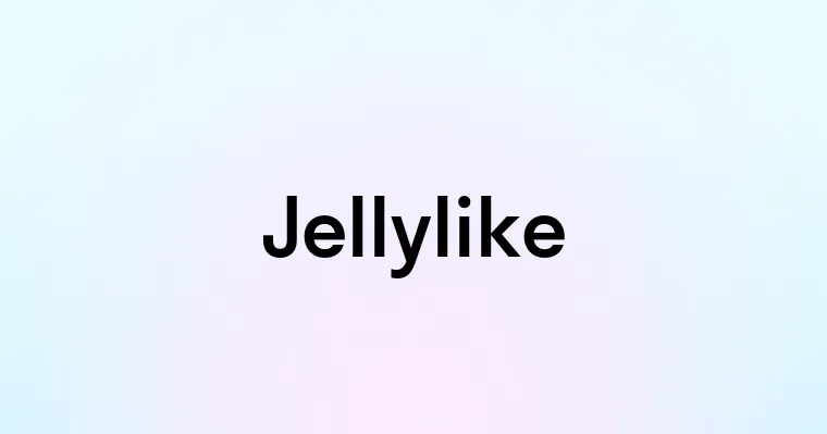 Jellylike