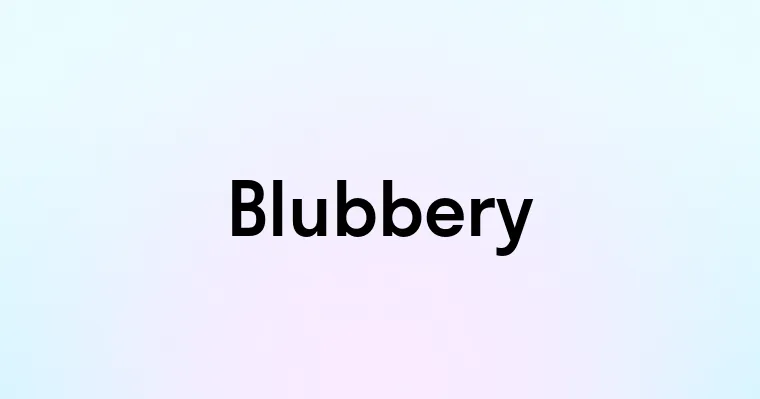 Blubbery