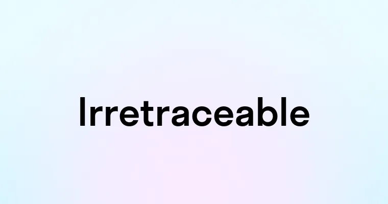 Irretraceable