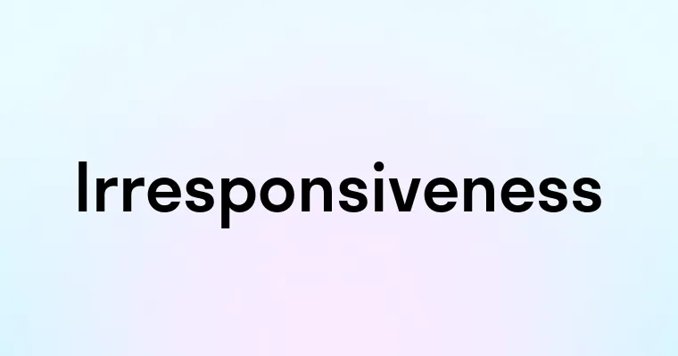 Irresponsiveness