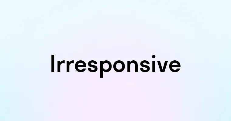 Irresponsive