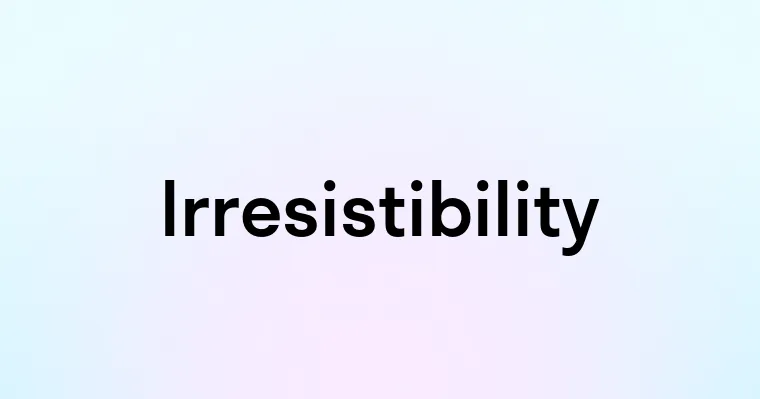 Irresistibility