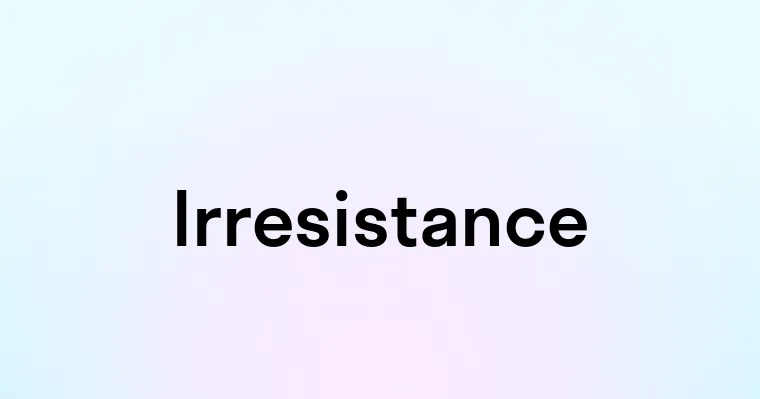 Irresistance