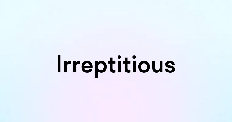 Irreptitious