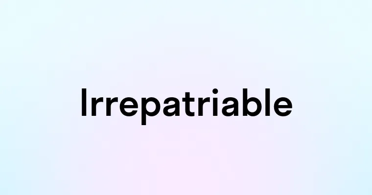 Irrepatriable