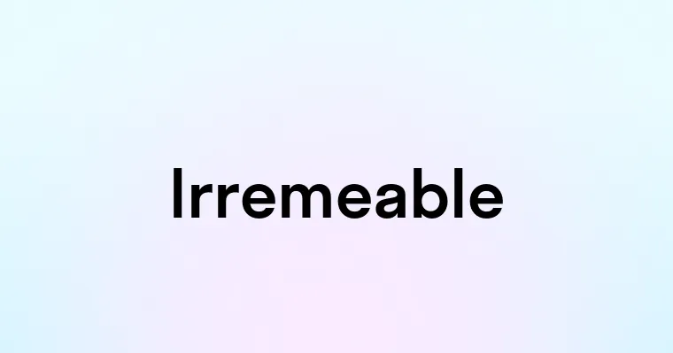 Irremeable