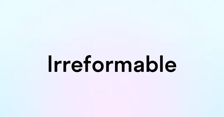 Irreformable