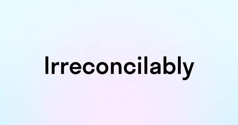 Irreconcilably